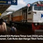 Jadwal KA Mutiara Timur Juni 2026 untuk Liburan, Cek Rute dan Harga Tiket Terbaru