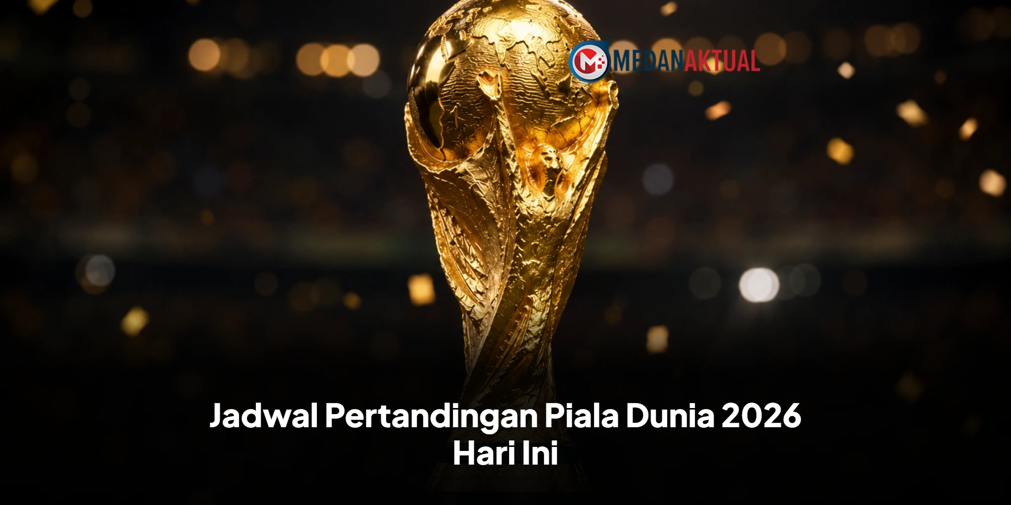 Jadwal Pertandingan Piala Dunia 2026 Hari Ini