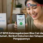 JHT BPJS Ketenagakerjaan Bisa Cair dari Rumah, Berikut Dokumen dan Tahapan Pengajuannya