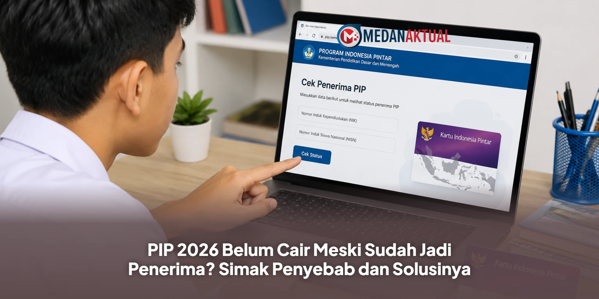 PIP 2026 Belum Cair Meski Sudah Jadi Penerima? Simak Penyebab dan Solusinya