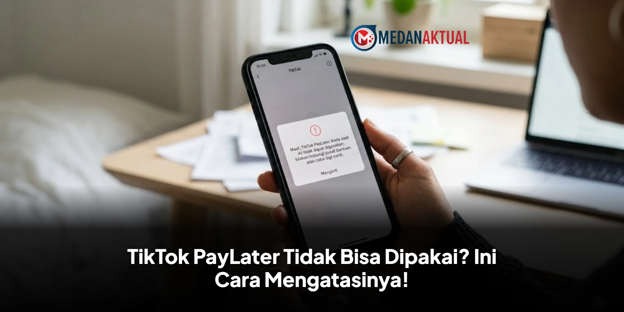 TikTok PayLater Tidak Bisa Dipakai? Ini Cara Mengatasinya!