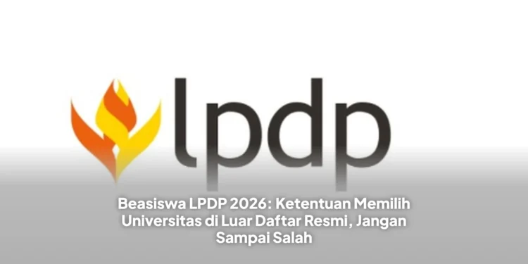 Beasiswa LPDP 2026: Ketentuan Memilih Universitas di Luar Daftar Resmi, Jangan Sampai Salah