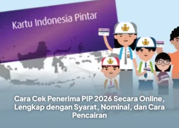 Cara Cek Penerima PIP 2026 Secara Online, Lengkap dengan Syarat, Nominal, dan Cara Pencairan
