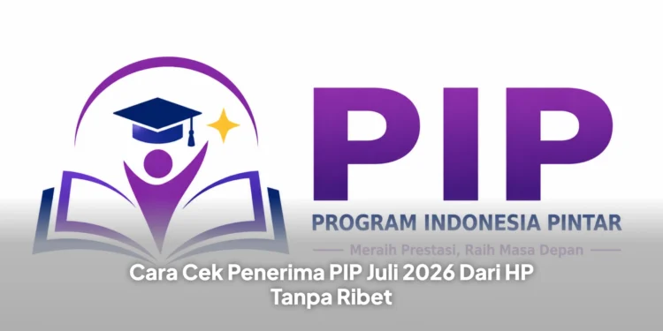 Cara Cek Penerima PIP Juli 2026 Dari HP Tanpa Ribet