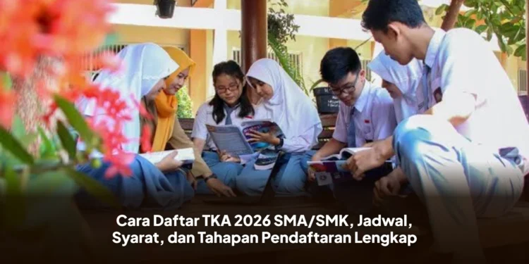 Cara Daftar TKA 2026 SMA/SMK, Jadwal, Syarat, dan Tahapan Pendaftaran Lengkap