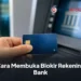 Cara Membuka Blokir Rekening Bank Dengan Mudah dan Cepat