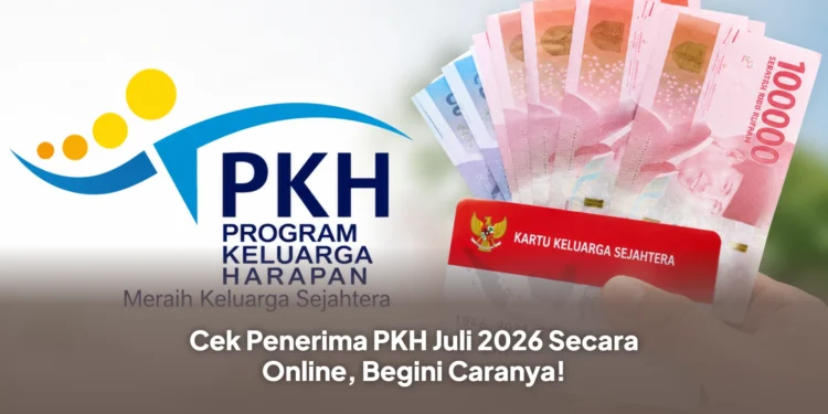 Cek Penerima PKH Juli 2026 Secara Online, Begini Caranya!