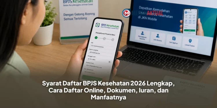 Syarat Daftar BPJS Kesehatan 2026 Lengkap, Cara Daftar Online, Dokumen, Iuran, dan Manfaatnya