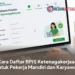 Cara Daftar BPJS Ketenagakerjaan untuk Pekerja Mandiri dan Karyawan